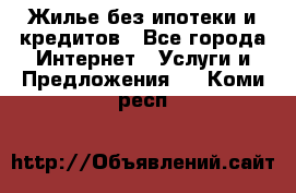 Жилье без ипотеки и кредитов - Все города Интернет » Услуги и Предложения   . Коми респ.